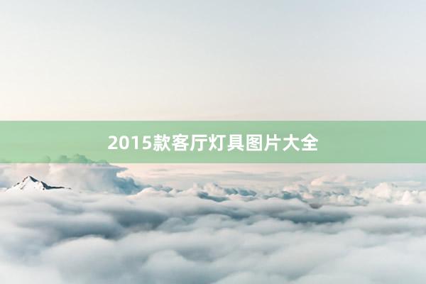 2015款客厅灯具图片大全