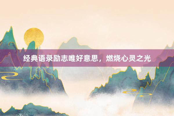 经典语录励志唯好意思，燃烧心灵之光